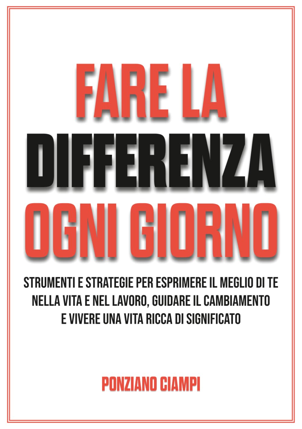Fare la differenza ogni giorno: Strumenti e strategie per esprimere il meglio di te nella vita e nel lavoro, guidare il cambiamento e vivere una vita ricca di significato. book