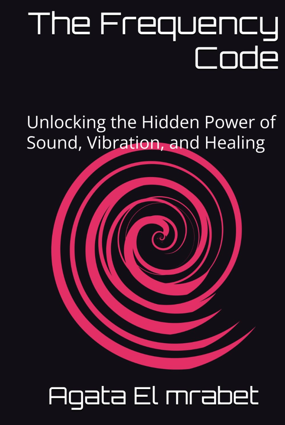 The Frequency Code: Unlocking the Hidden Power of Sound, Vibration, and Healing book