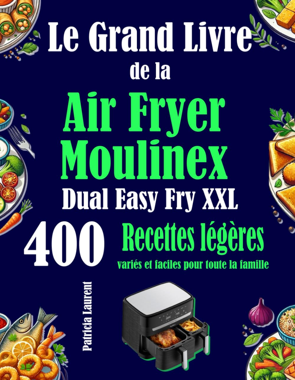 Le Grand Livre de la Air Fryer Moulinex Dual Easy Fry XXL: 400 Recettes légères, variés et faciles pour toute la famille Cooking & Enjoying