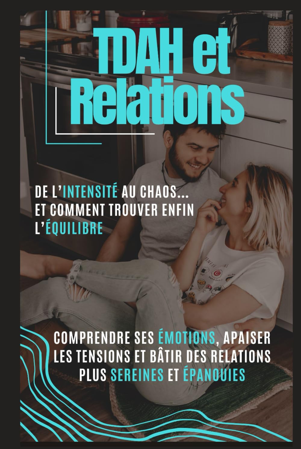 TDAH et Relations : De l’intensité au chaos… et comment trouver enfin l’équilibre: Comprendre ses émotions, apaiser les tensions et bâtir des relations plus sereines et épanouies book