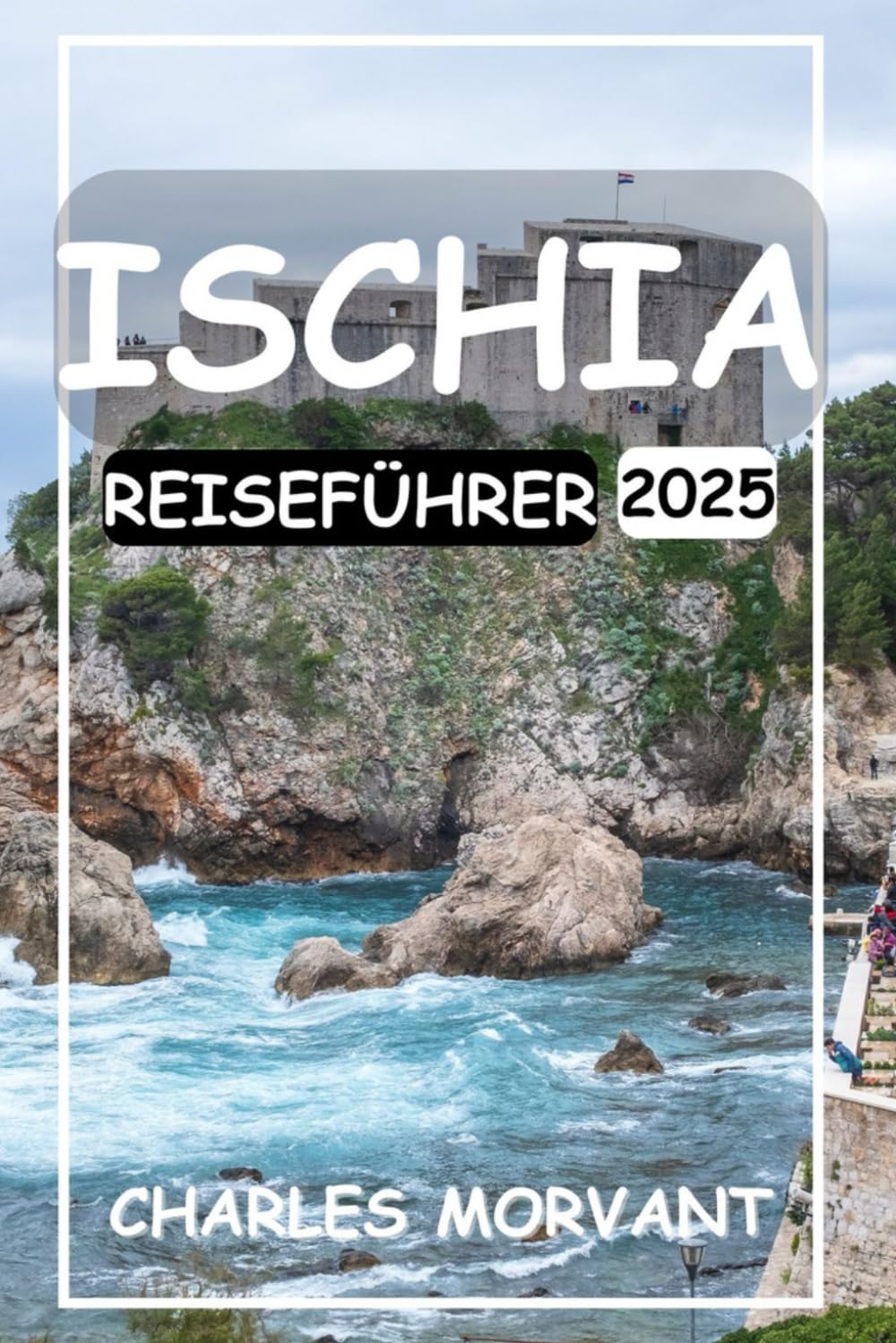 ISCHIA REISEFÜHRER 2025: Entdecken Sie atemberaubende Landschaften, Thermalbäder und authentischen italienischen Charme Travel Guides
