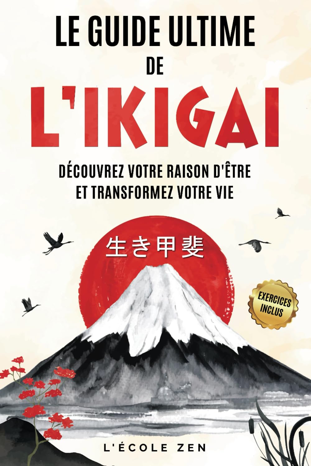 Le Guide Ultime de l'Ikigai: Découvrez Votre Raison d’Être et Transformez Votre Vie | Guide Complet | Exercices Inclus | Créez une vie qui vous ressemble book