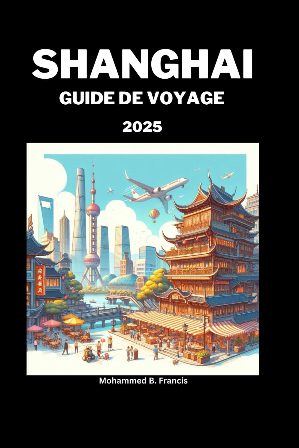 SHANGHAI GUIDE DE VOYAGE 2025: Guide Expert Pour Planifier Votre Voyage De Rêve Et Découvrir Le Meilleur De Shanghai book