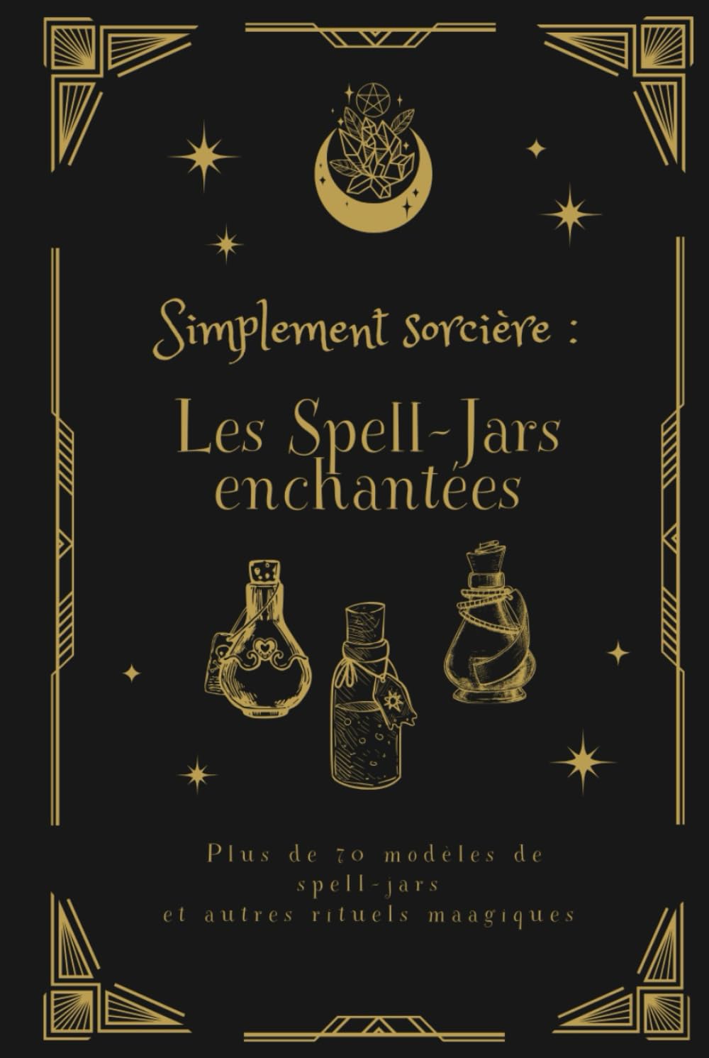 Simplement sorcière : les spell-jars enchantées: Découvrez la magie des spell-jars et des rituels puissants pour l'amour, la protection, l'abondance ... des bougies pour manifester vos intentions. book