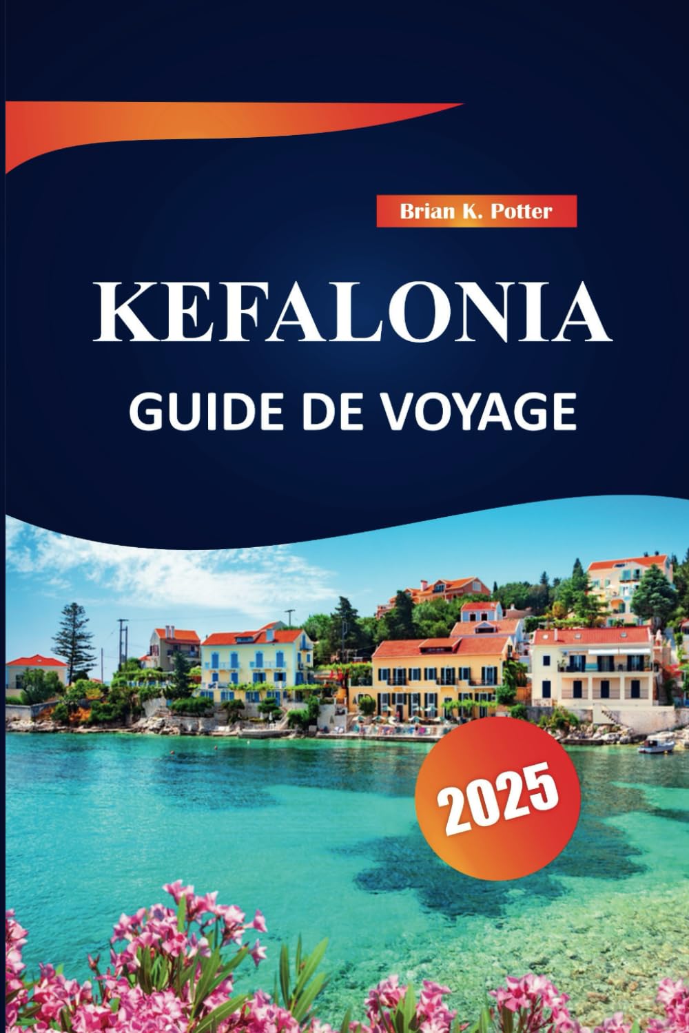 Kefalonia Guide De Voyage 2025: Découvrez les principales attractions, de belles plages, des joyaux cachés et des secrets locaux pour vos vacances parfaites sur une île grecque book