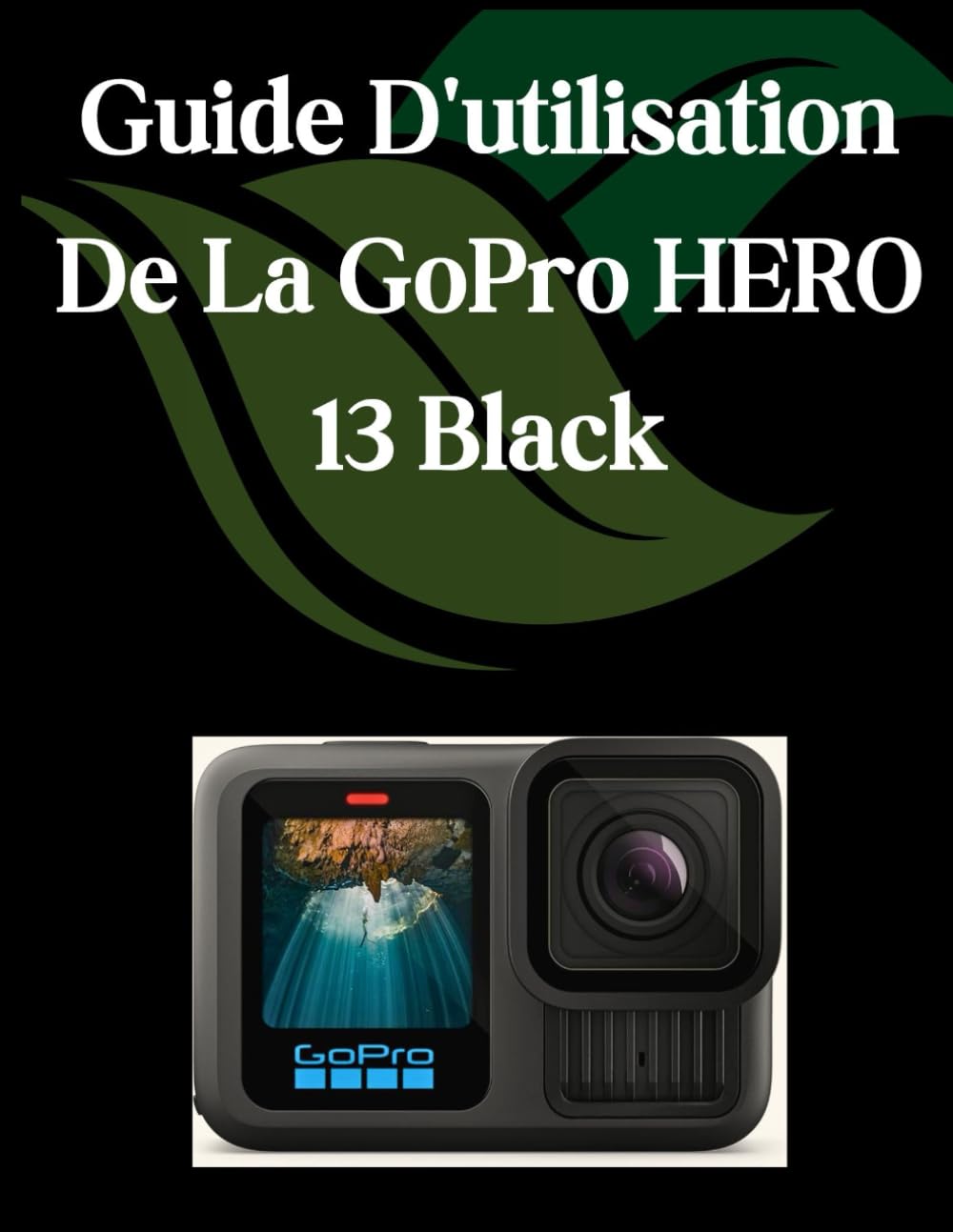 Guide D'utilisation De La GoPro HERO 13 Black: Un manuel complet et détaillé pour les photographes et les créatifs pour les débutants et les seniors book