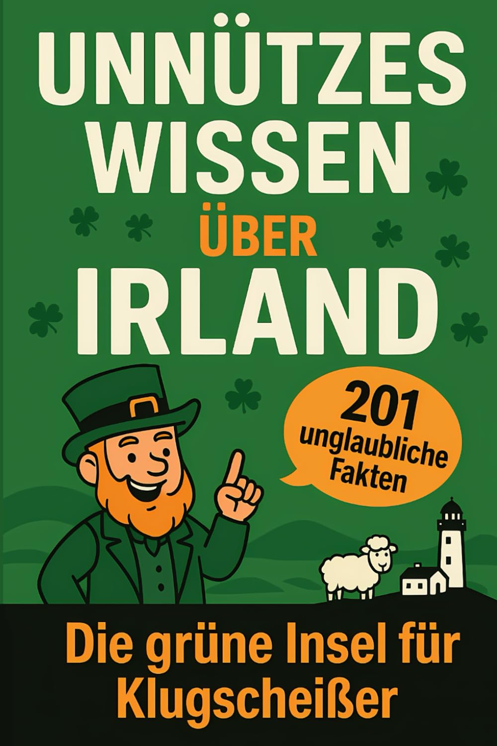 Unnützes Wissen über Irland: Die grüne Insel für Klugscheißer Humour & Satire