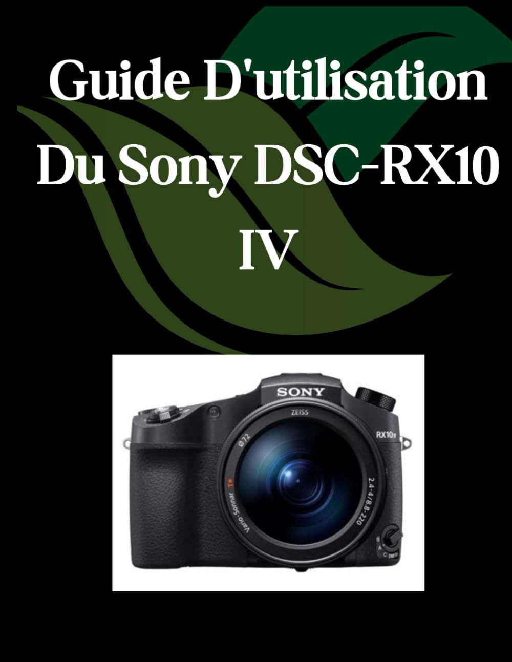 Guide D'utilisation Du Sony DSC-RX10 IV: Un manuel complet et détaillé pour les photographes et les créatifs pour les débutants et les seniors book