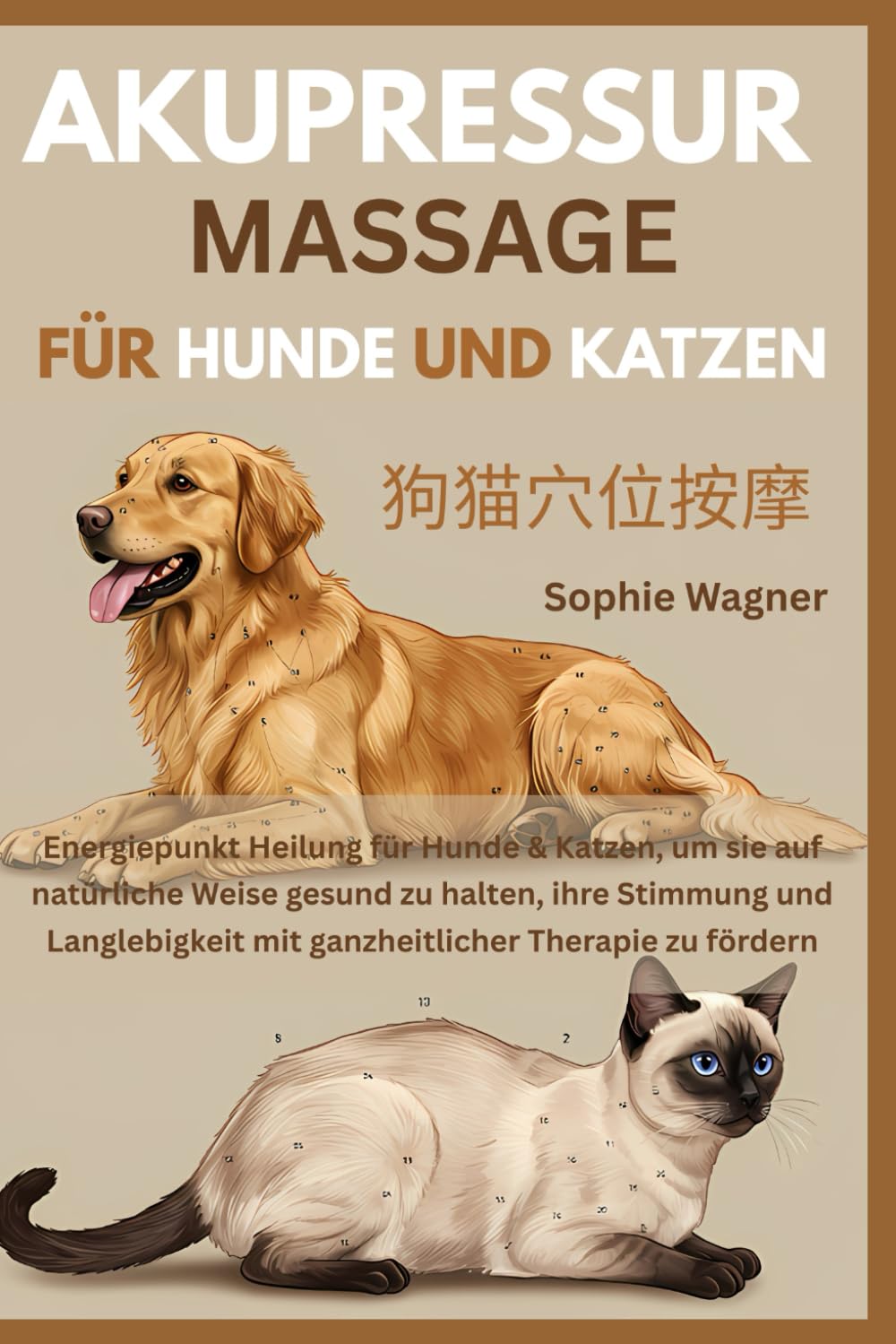 Akupressur Massage für Hunde und Katzen: Energiepunkt Heilung für Hunde & Katzen, um sie auf natürliche Weise gesund zu halten, ihre Stimmung und Langlebigkeit mit ganzheitlicher Therapie zu fördern Pets