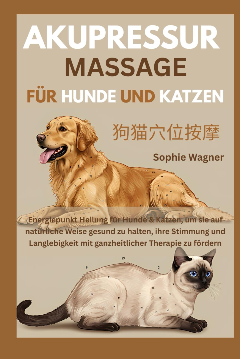 Akupressur Massage für Hunde und Katzen: Energiepunkt Heilung für Hunde & Katzen, um sie auf natürliche Weise gesund zu halten, ihre Stimmung und Langlebigkeit mit ganzheitlicher Therapie zu fördern Pets