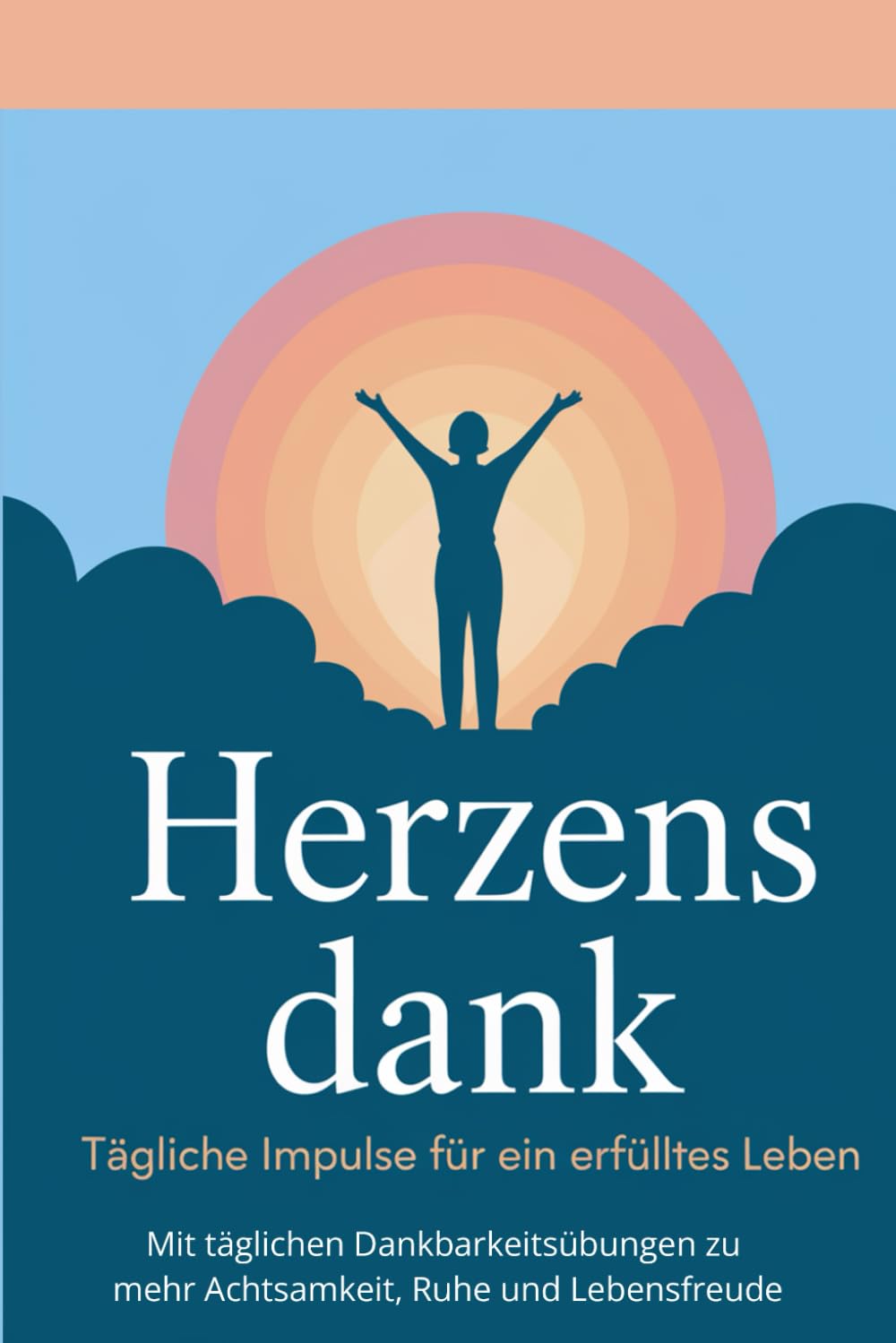 Herzensdank – Tägliche Impulse für ein erfülltes Leben: Mit täglichen Dankbarkeitsübungen zu mehr Achtsamkeit, innerer Ruhe und Lebensfreude Lifestyle