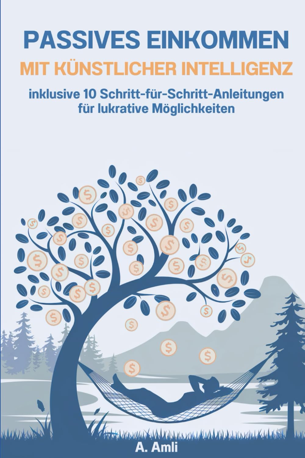 Passives Einkommen mit Künstlicher Intelligenz: inklusive 10 Schritt-für-Schritt-Anleitungen für lukrative Möglichkeiten (Künstliche Intelligenz gewinnbringend nutzen) Business, Finance & Career