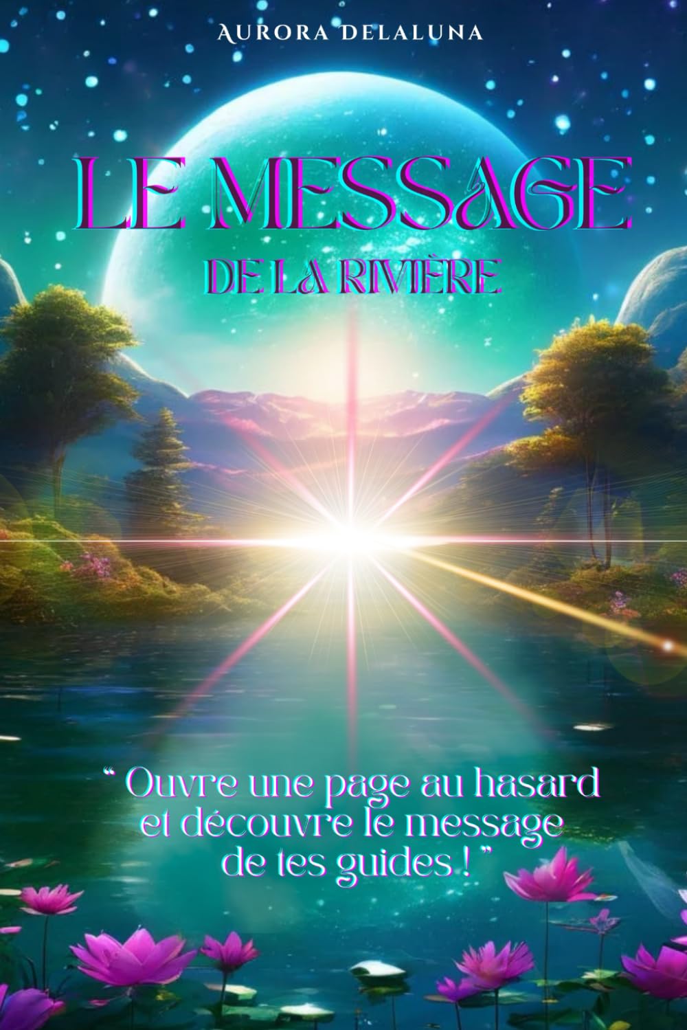 LE MESSAGE DE LA RIVIERE: TES GUIDES ONT UN MESSAGES POUR TOI book