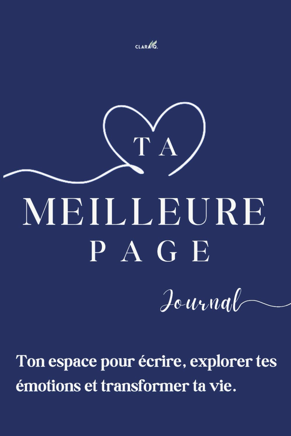 Ta Meilleure Page - Ton espace pour écrire, explorer tes émotions et transformer ta vie: Un parcours guidé à travers des questions introspectives, des exercices et des affirmations motivantes book