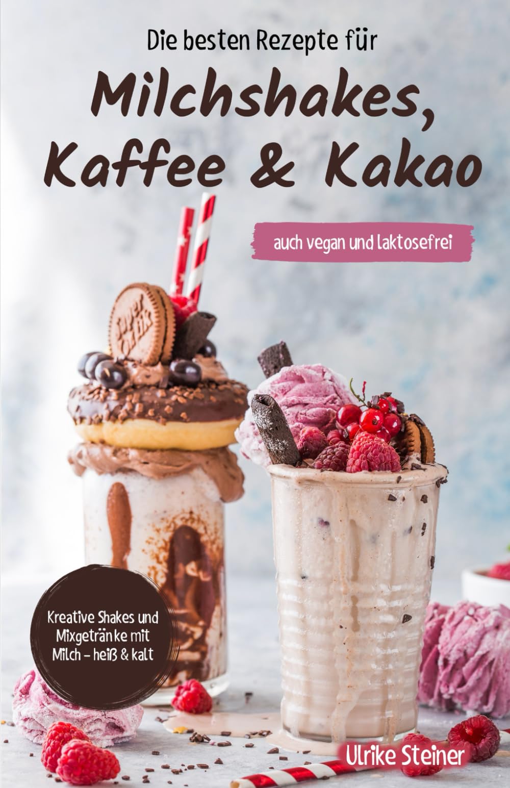 Die besten Rezepte für Milchshakes, Kaffee & Kakao: auch vegan und laktosefrei Cooking & Enjoying