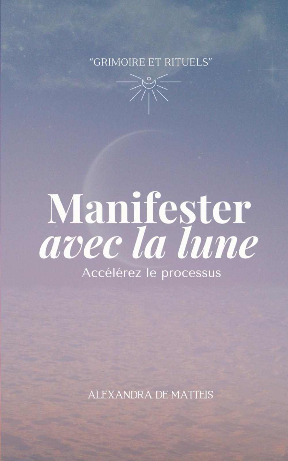 Manifester avec la lune - accélérez le processus: Grimoire et rituels book
