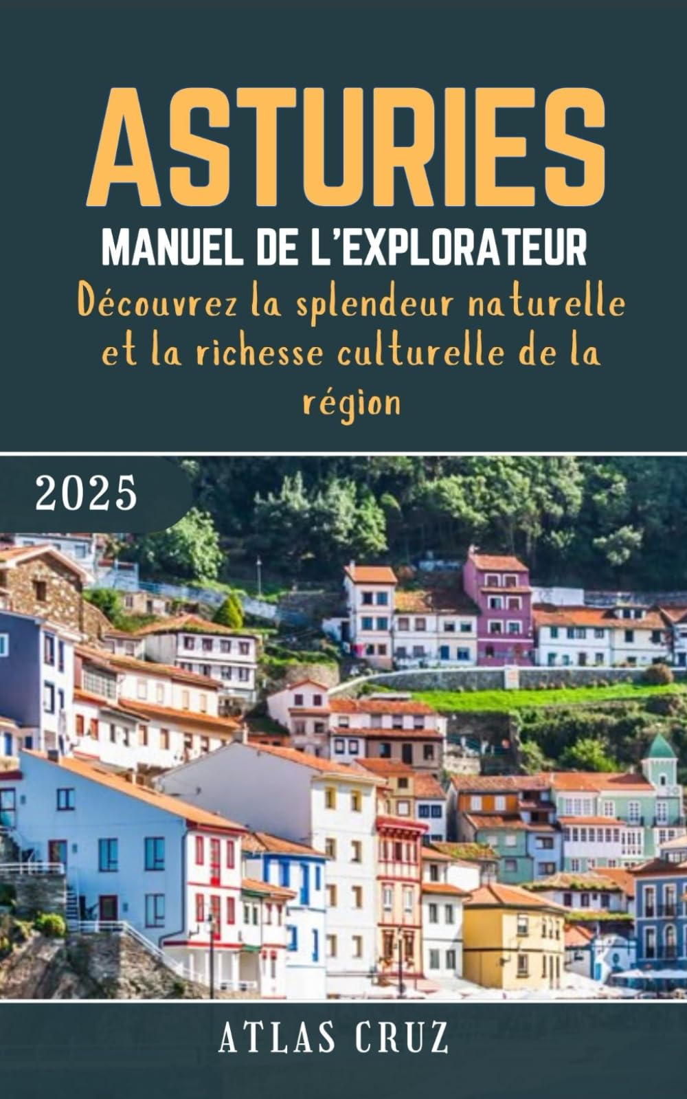 Asturies Manuel De L'explorateur 2025: Découvrez la splendeur naturelle et la richesse culturelle de la région (French Edition) book