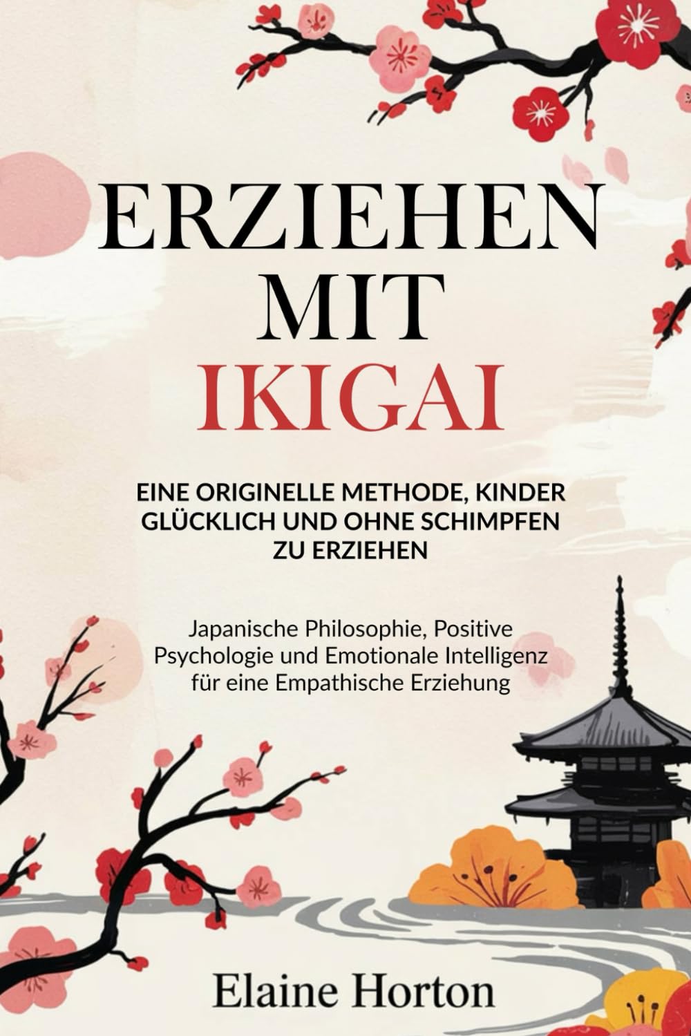 Erziehen mit Ikigai: Eine Originelle Methode, Kinder Glücklich und Ohne Schimpfen zu Erziehen. Japanische Philosophie, Positive Psychologie und Emotionale Intelligenz für eine Empathische Erziehung Education
