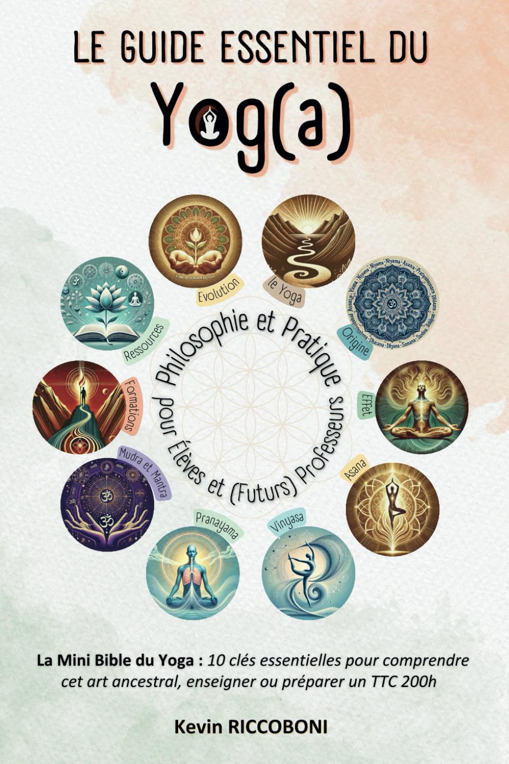 Le Guide Essentiel du Yog(a) - Philosophie et Pratique pour Élèves et (Futurs) Professeurs: La Mini Bible du Yoga : 10 clés essentielles pour ... ancestral, enseigner ou préparer un TTC 200h book