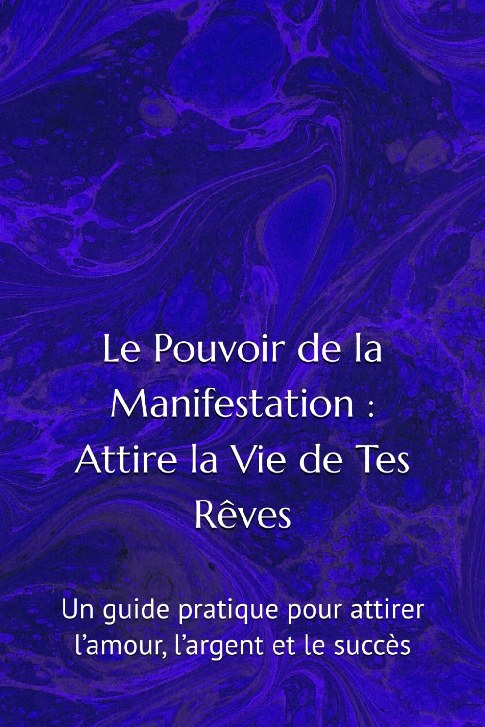 Le Pouvoir de la Manifestation : Attire la Vie de Tes Rêves: Un guide pratique pour attirer l’amour, l’argent et le succès book