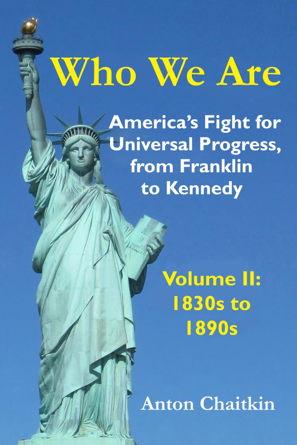 Who We Are: America's Fight for Universal Progress, from Franklin to Kennedy: Volume II - 1830s to 1890s Politics & History