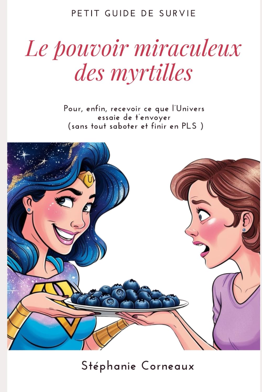 Le pouvoir miraculeux des myrtilles: Guide de survie pour , enfin recevoir ce que l'Univers essaie de t'envoyer ( sans tout saboter et finir en PLS ) book