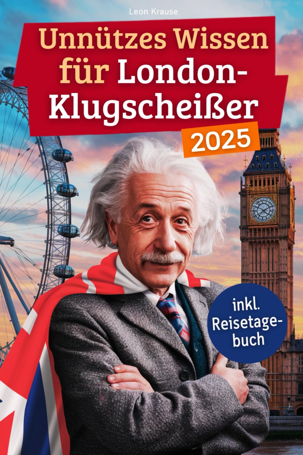 Unnützes Wissen für London-Klugscheißer: 222 lustige & skurrile Fakten, die du nie wissen wolltest, aber lieben wirst - das ideale Geschenk für echte London-Liebhaber (inkl. Reisetagebuch) Politics & History