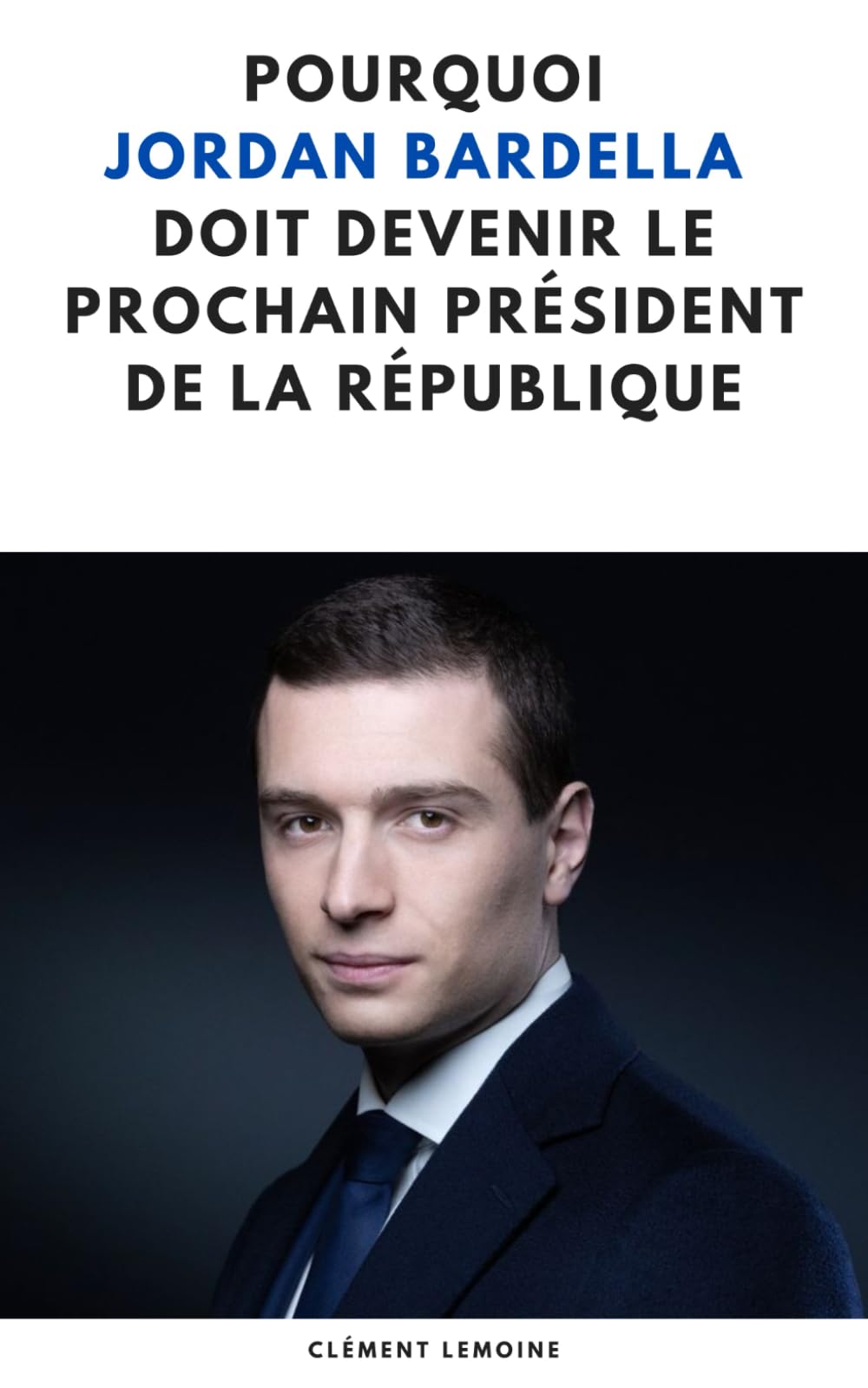 Pourquoi Jordan Bardella doit devenir le prochain président de la République: Ce que cherche la France book