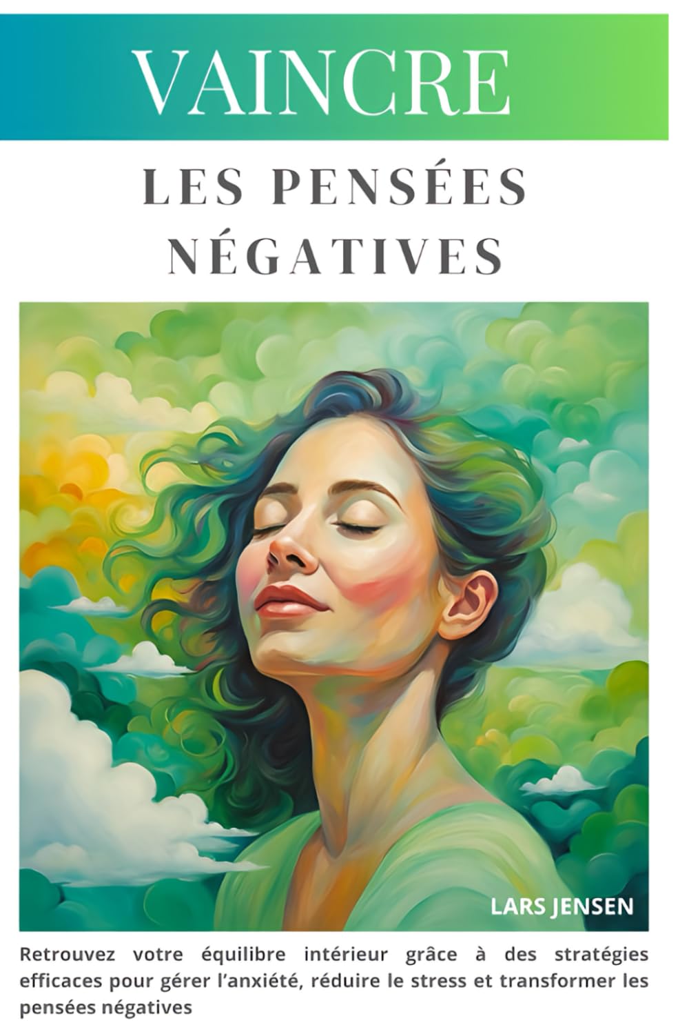 Vaincre les pensées négatives: Retrouvez votre équilibre intérieur grâce à des stratégies efficaces pour gérer l’anxiété, réduire le stress et transformer les pensées négatives book