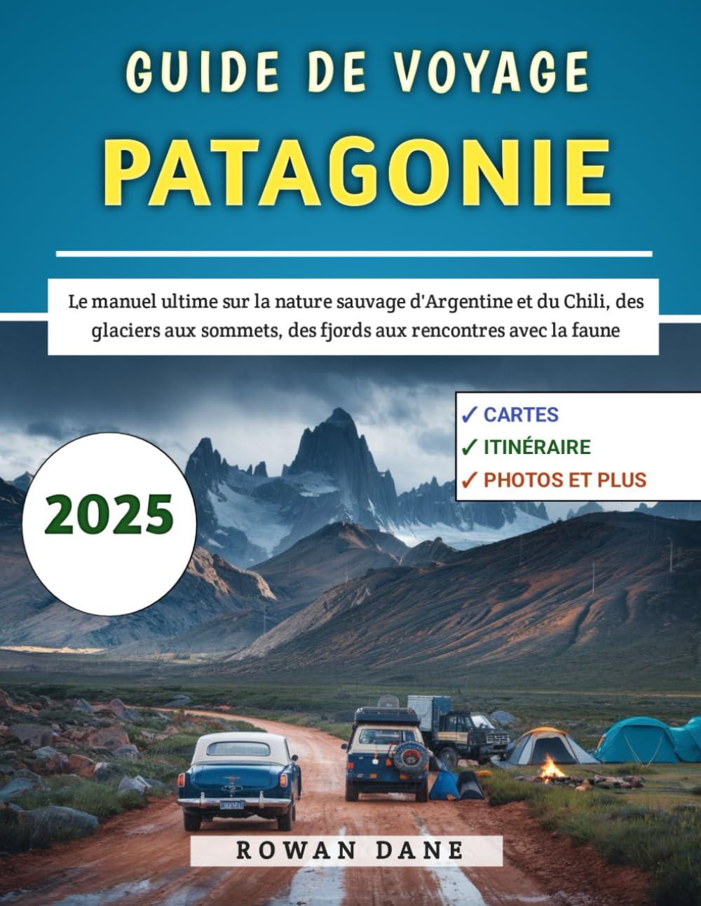 Guide De Voyage Patagonie 2025: Le manuel ultime sur la nature sauvage d'Argentine et du Chili, des glaciers aux sommets, des fjords aux rencontres avec la faune book