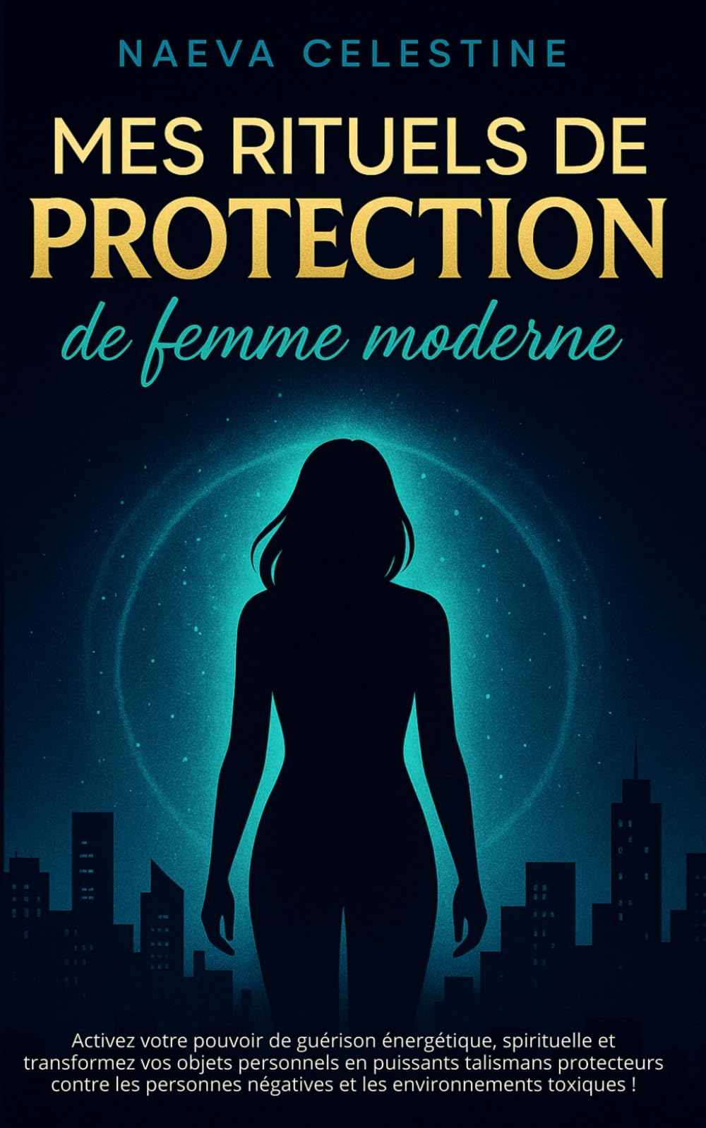 Mes rituels de protection de femme moderne: Activez votre pouvoir de guérison énergétique, spirituelle et transformez vos objets personnels en ... négatives et les environnements toxiques ! book
