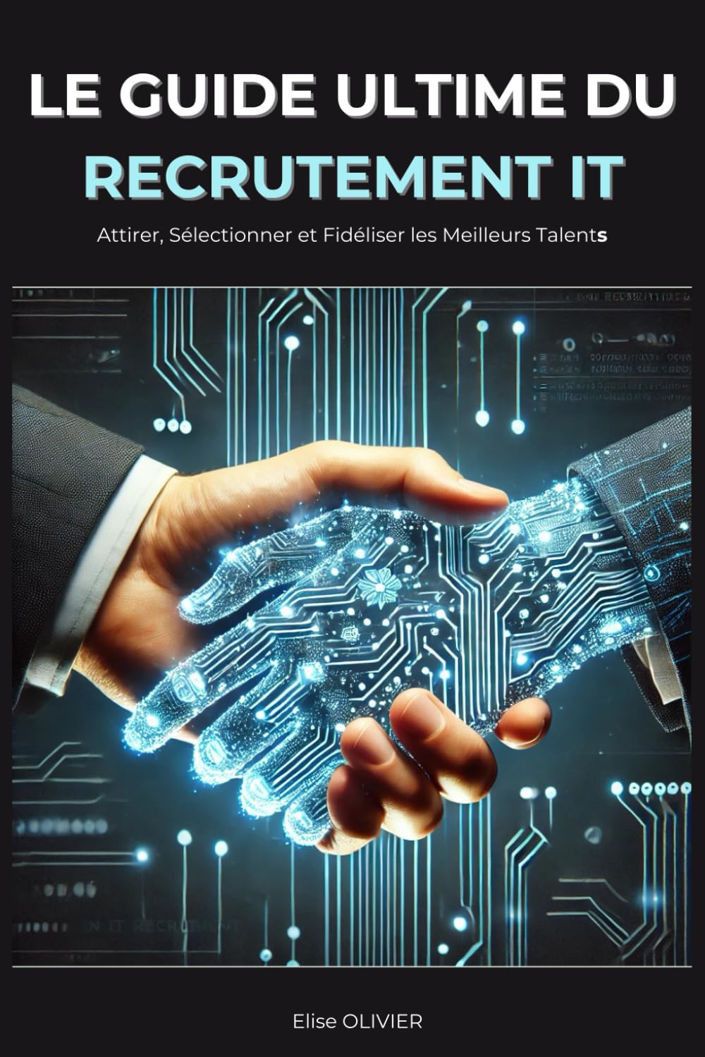 Le Guide Ultime du Recrutement IT: Attirer, Sélectionner et Fidéliser les Meilleurs Talents book