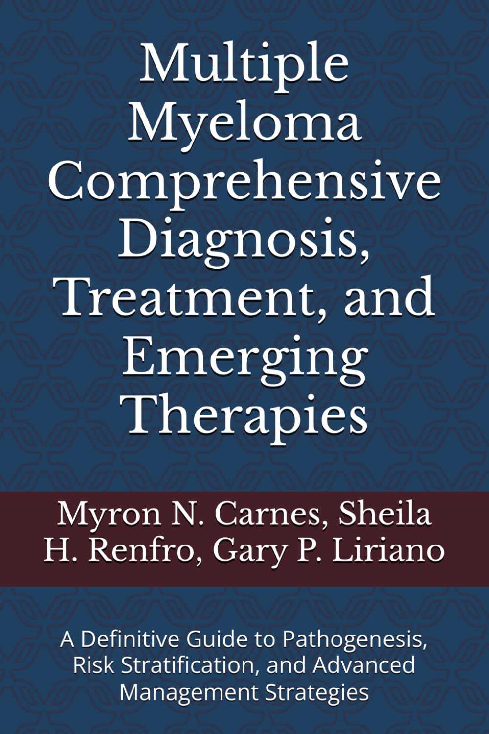 Multiple Myeloma Comprehensive Diagnosis, Treatment, and Emerging Therapies: A Definitive Guide to Pathogenesis, Risk Stratification, and Advanced Management Strategies Medicine