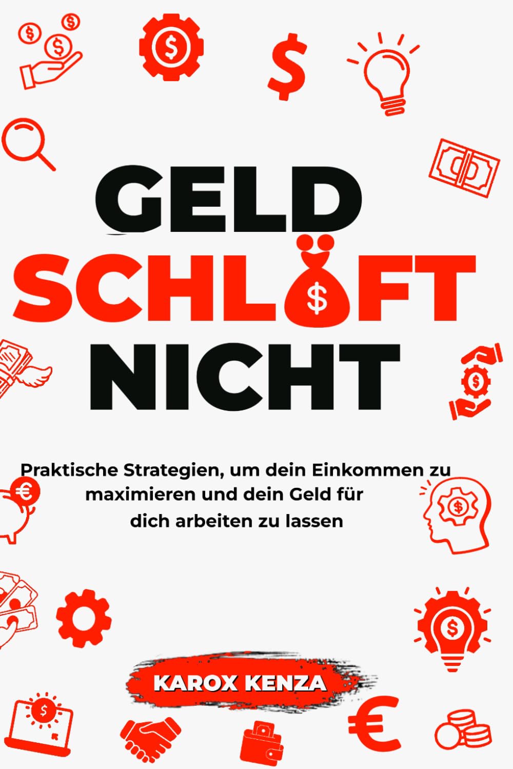 Geld schläft nicht: Dein Weg zur finanziellen Freiheit rund um die Uhr: Praktische Strategien, um dein Einkommen zu maximieren und dein Geld für dich arbeiten zu lassen Business, Finance & Career