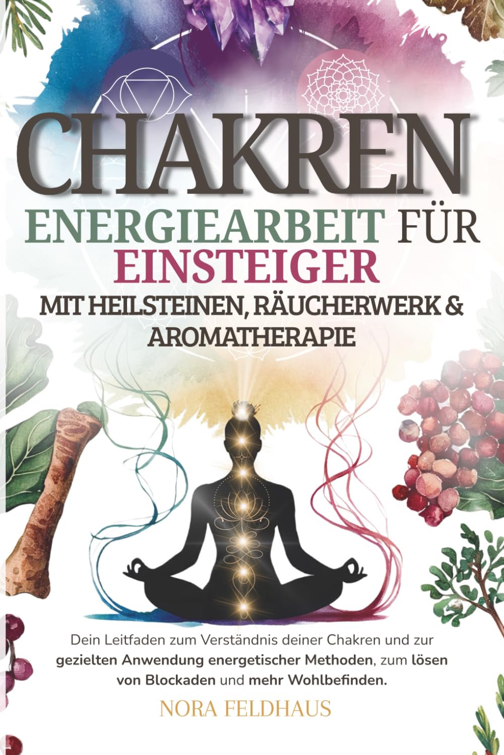 Chakren - Energiearbeit mit Heilsteinen, Räucherwerk und Aromatherapie: Dein Leitfaden zum Verständnis deiner Chakren und zur gezielten Anwendung ... lösen von Blockaden und mehr Wohlbefinden. Health, Nutrition & Fitness