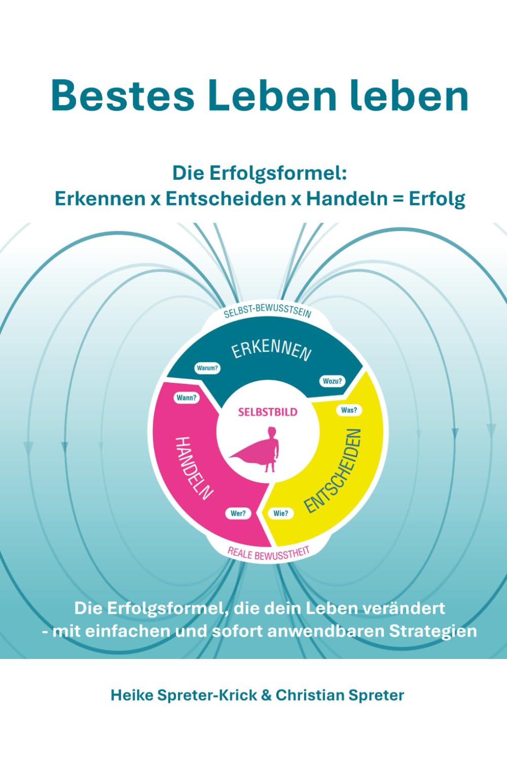 Bestes Leben leben: Die Erfolgsformel: Erkennen x Entscheiden x Handeln = Erfolg. (Dein bestes Leben leben, Band 3) Business, Finance & Career