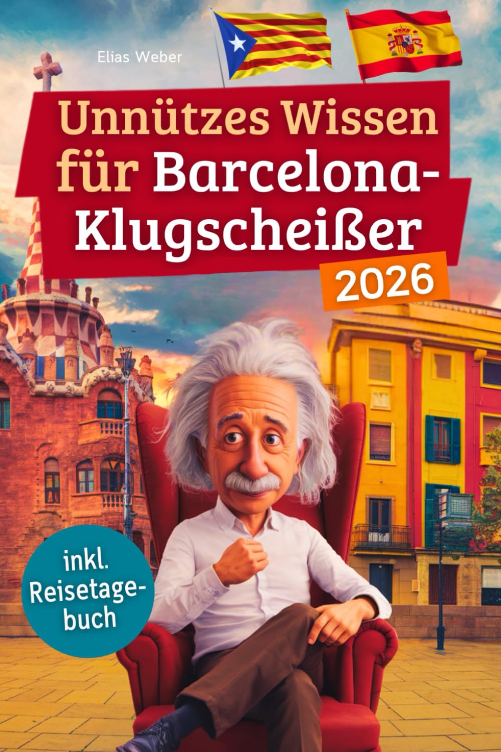 Unnützes Wissen für Barcelona-Klugscheißer: 222 lustige & skurrile Fakten, die du nie wissen wolltest, aber lieben wirst - das ideale Geschenk für echte Barcelona-Fans (inkl. Reisetagebuch) Travel Guides