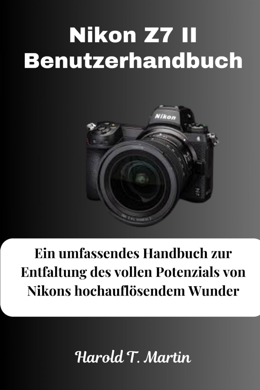 Nikon Z7 II Benutzerhandbuch: Ein umfassendes Handbuch zur Entfaltung des vollen Potenzials von Nikons hochauflösendem Wunder Photography