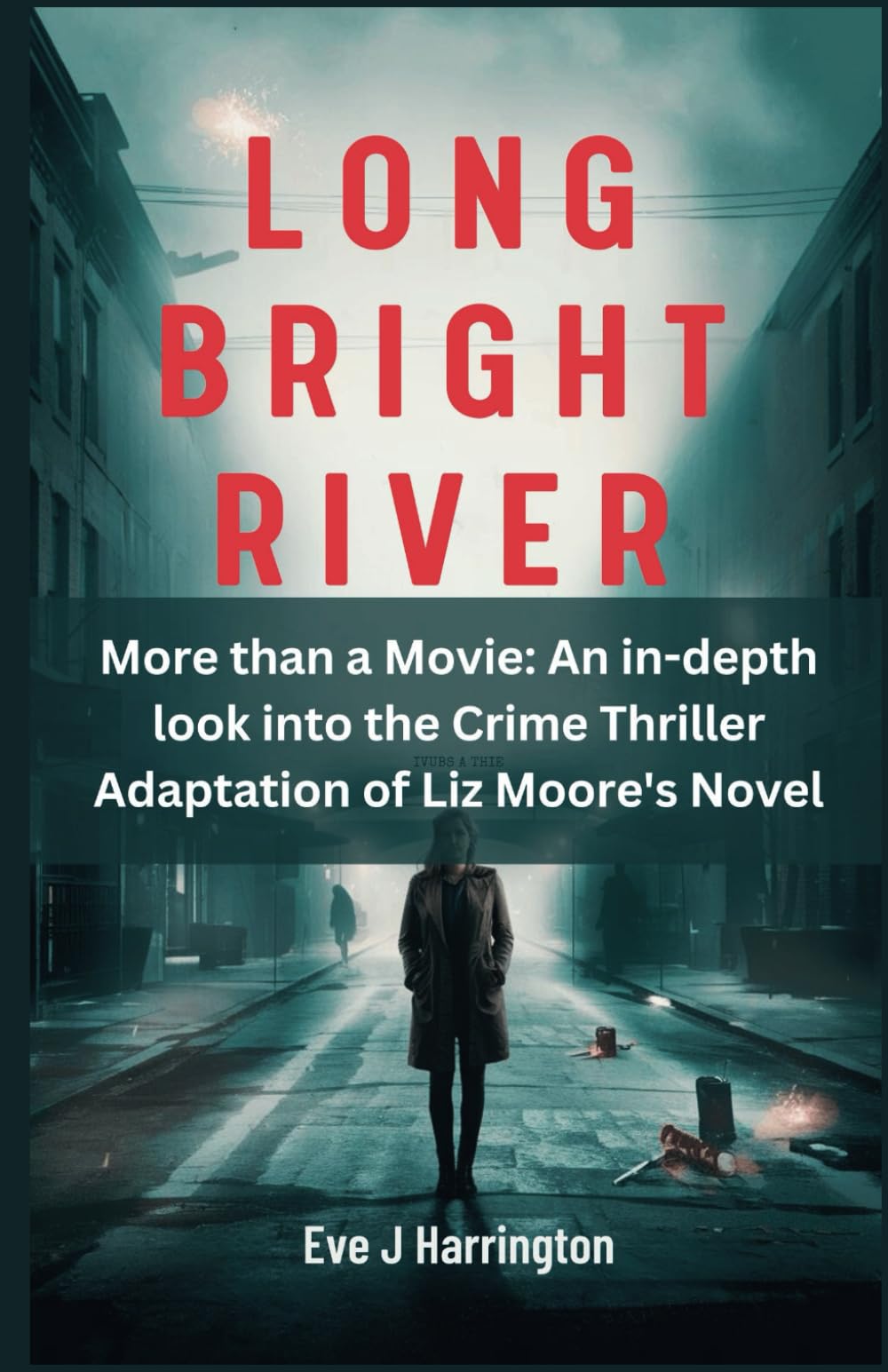 Long Bright River: More than a Movie: An in-depth look into the Crime Thriller Adaptation of Liz Moore's Novel (Movies & Tv series Guides 2025, Band 1) Film, Art & Culture