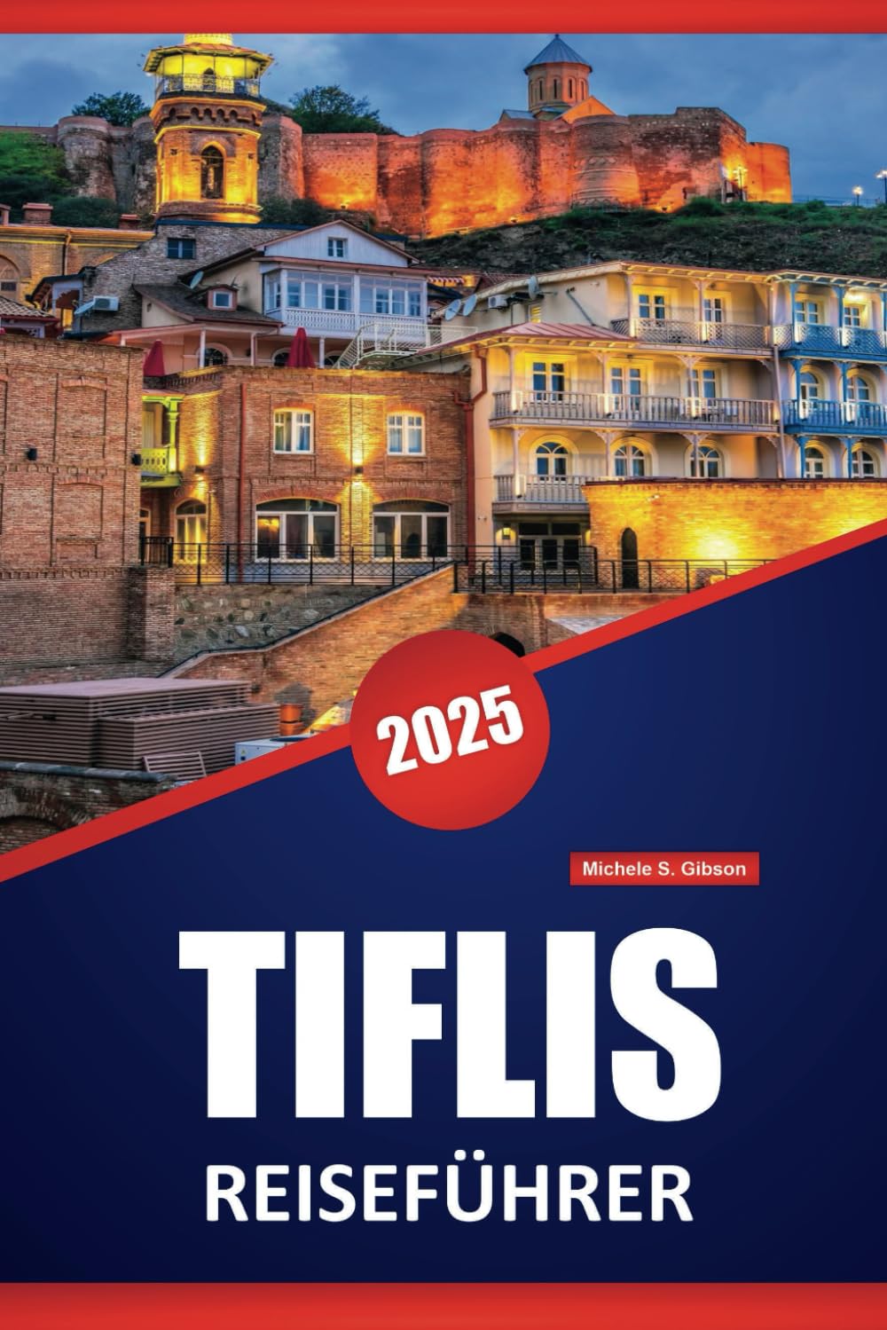 TIFLIS REISEFÜHRER 2025: Entdecken Sie die lokale Küche, historische Sehenswürdigkeiten, kulturelle Erlebnisse und praktische Tipps zur Erkundung der Hauptstadt Georgiens Travel Guides