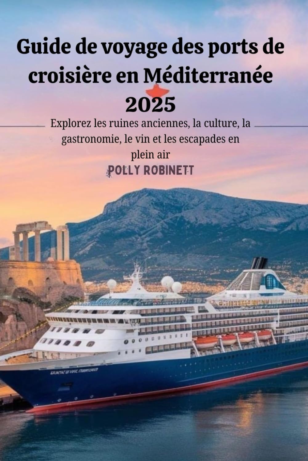 Guide de voyage des ports de croisière en Méditerranée 2025: Explorez les ruines anciennes, la culture, la gastronomie, le vin et les escapades en plein air book