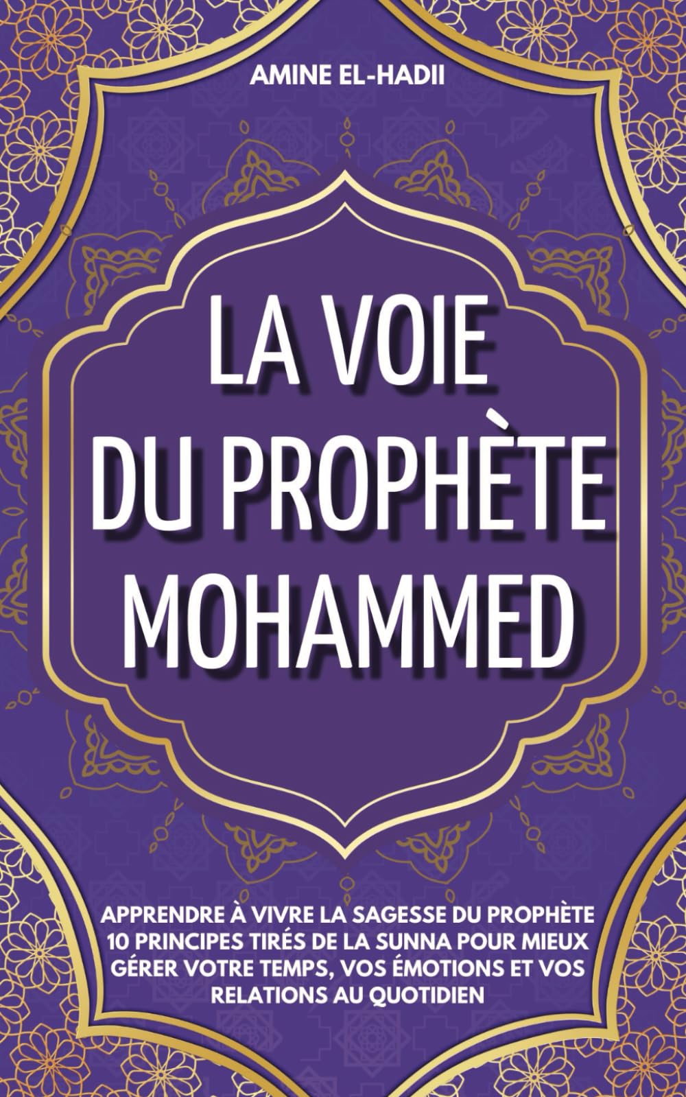 la voie du Prophète Mohammed: Apprendre à vivre la sagesse du Prophète : 10 principes tirés de la Sunna pour mieux gérer votre temps, vos émotions et vos relations au quotidien book