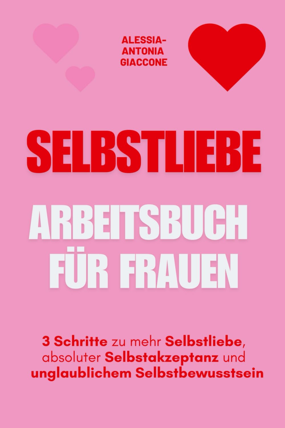 Selbstliebe Arbeitsbuch für Frauen: 3 Schritte zu mehr Selbstliebe, absoluter Selbstakzeptanz und unglaublichem Selbstbewusstsein Psychology