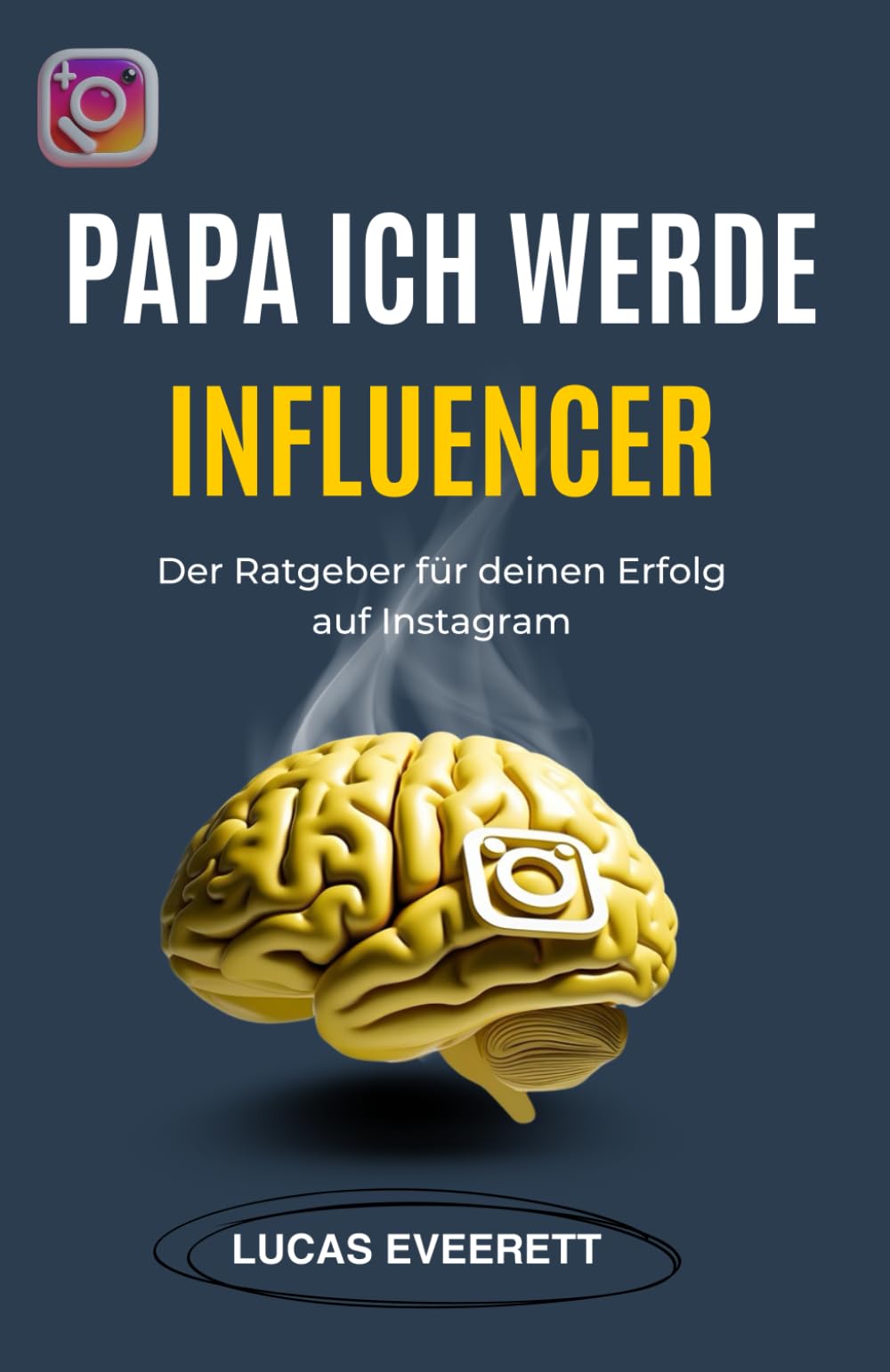 Papa ich werde Influencer: der ultimative Instagram-Ratgeber für deinen Erfolg Business, Finance & Career