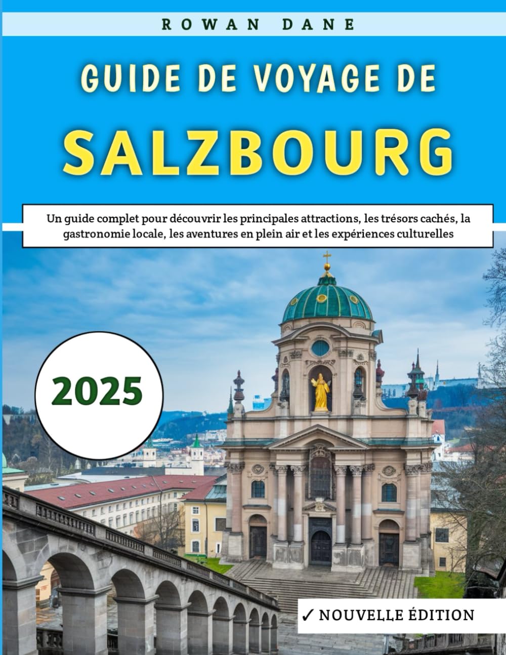 Guide De Voyage De Salzbourg 2025: Un guide incontournable pour découvrir les principales attractions, la gastronomie locale, les aventures en plein air et les expériences culturelles book