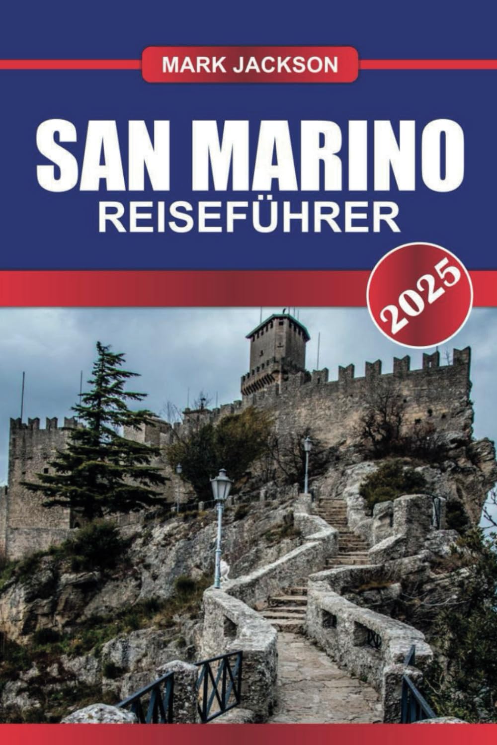 SAN MARINO Reiseführer 2025: Besuchen Sie die älteste Republik Europas – Bergburgen, mittelalterliche Gassen und Panoramablicke. Travel Guides