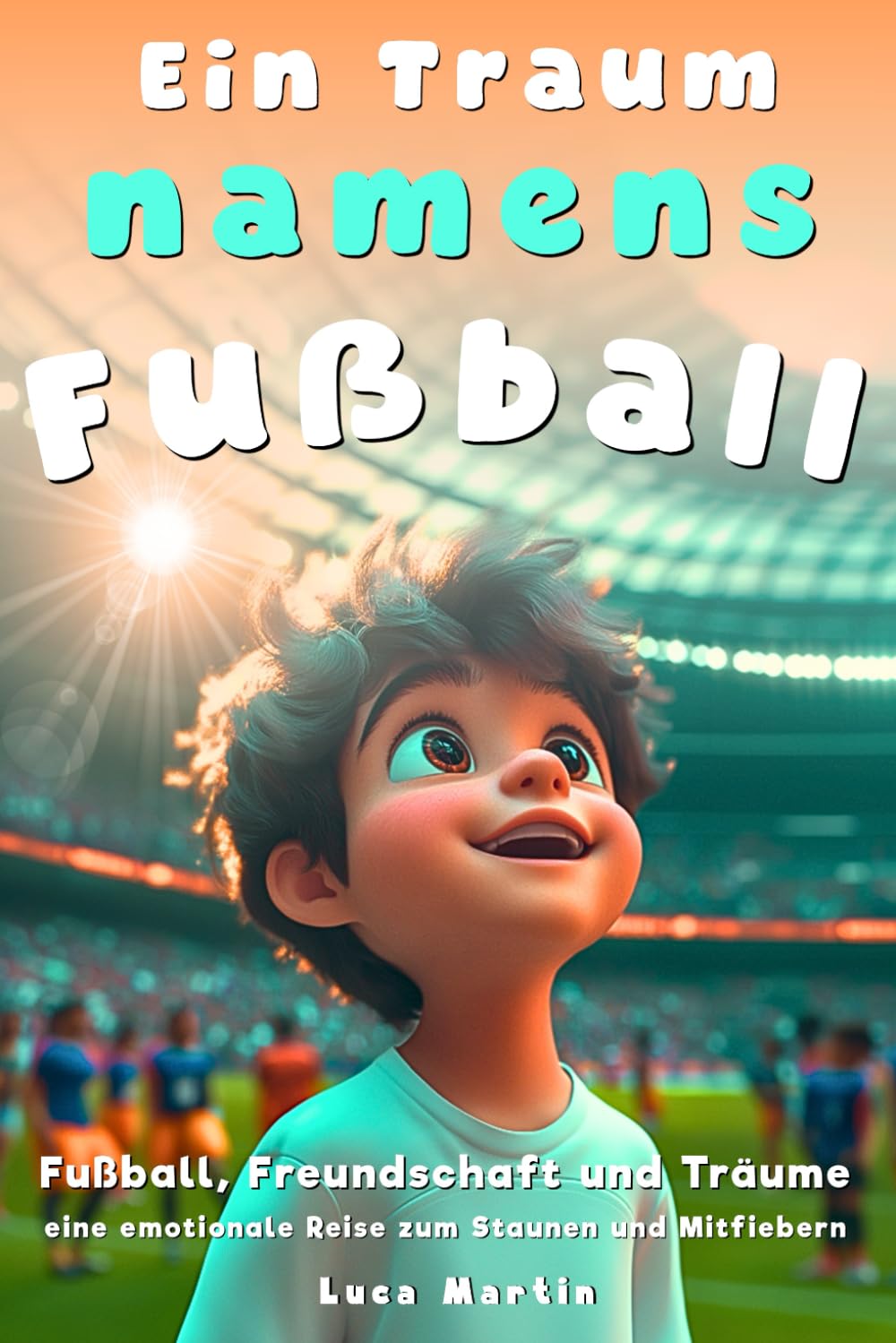 Ein Traum namens Fußball: Ein Fußballbuch für 11-, 10-, 9-, 8- und 7-Jährige über Selbstvertrauen, Teamwork und die Wichtigkeit, an die eigenen Träume zu glauben Sports Books