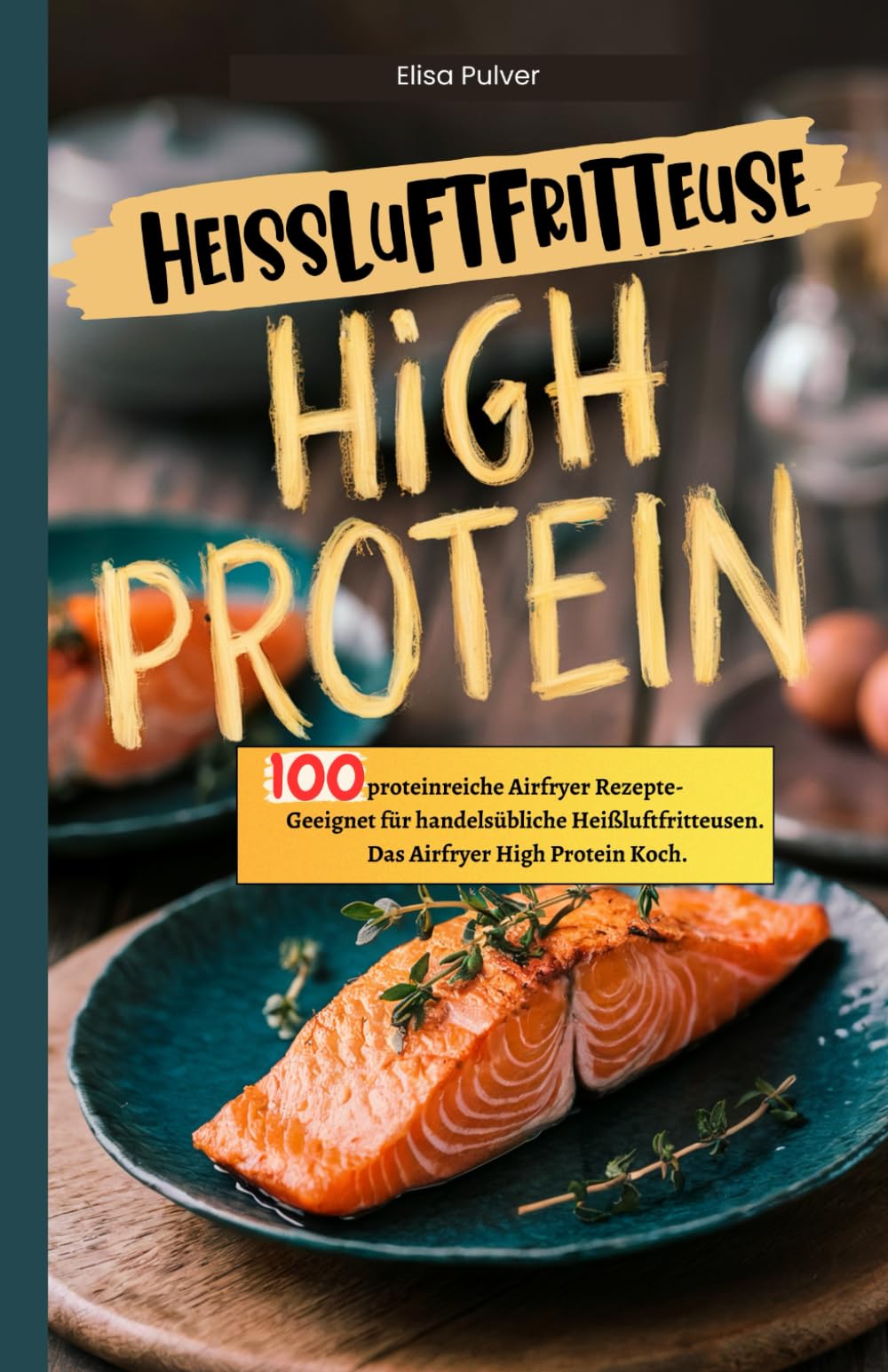 Heißluftfritteuse High Protein: 100 proteinreiche Airfryer Rezepte- Geeignet für handelsübliche Heißluftfritteusen. Das Airfryer High Protein Kochbuch. book