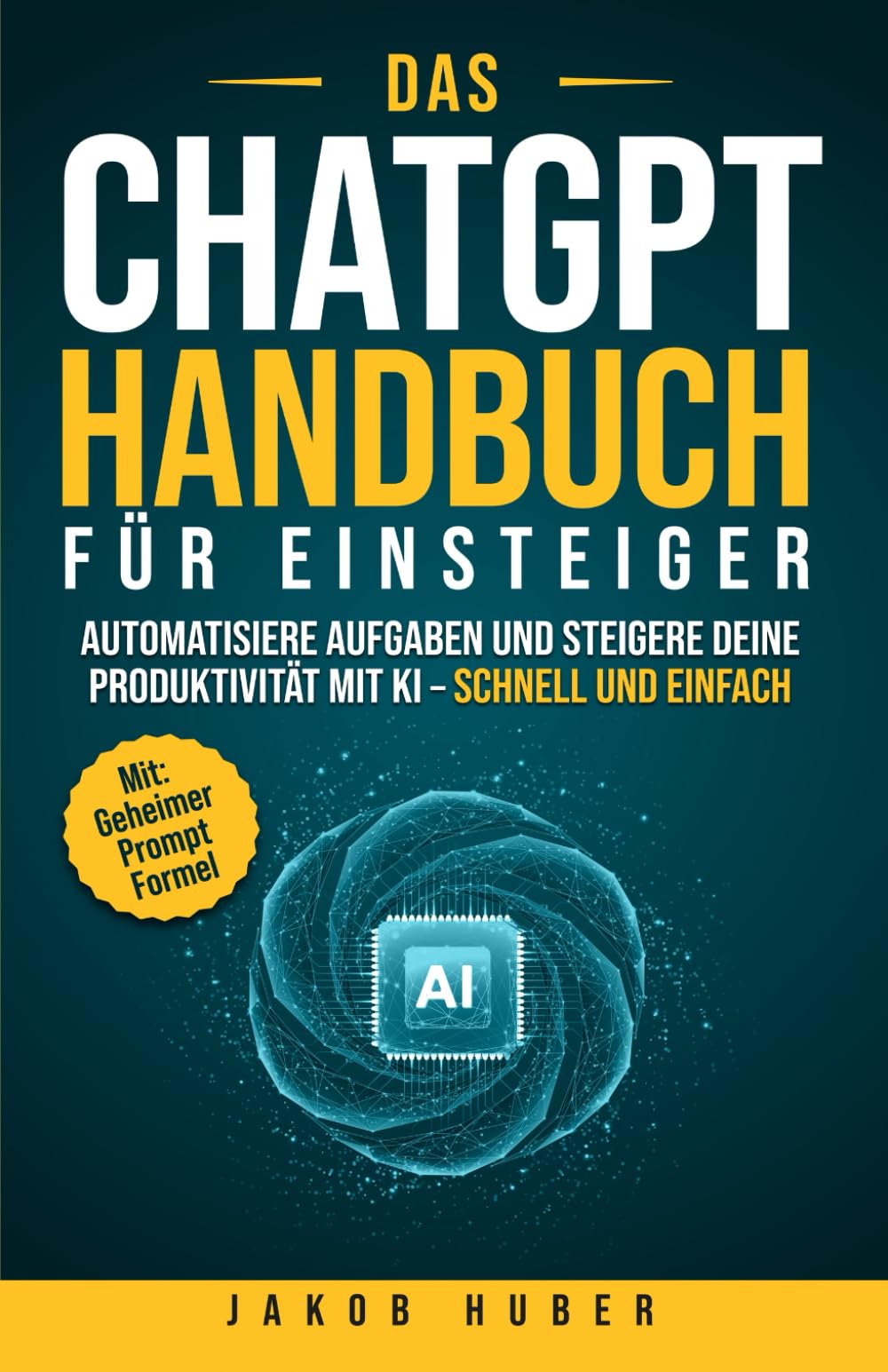 Das ChatGPT Handbuch für Einsteiger: Automatisiere Aufgaben und steigere deine Produktivität mit KI – schnell und einfach Business, Finance & Career