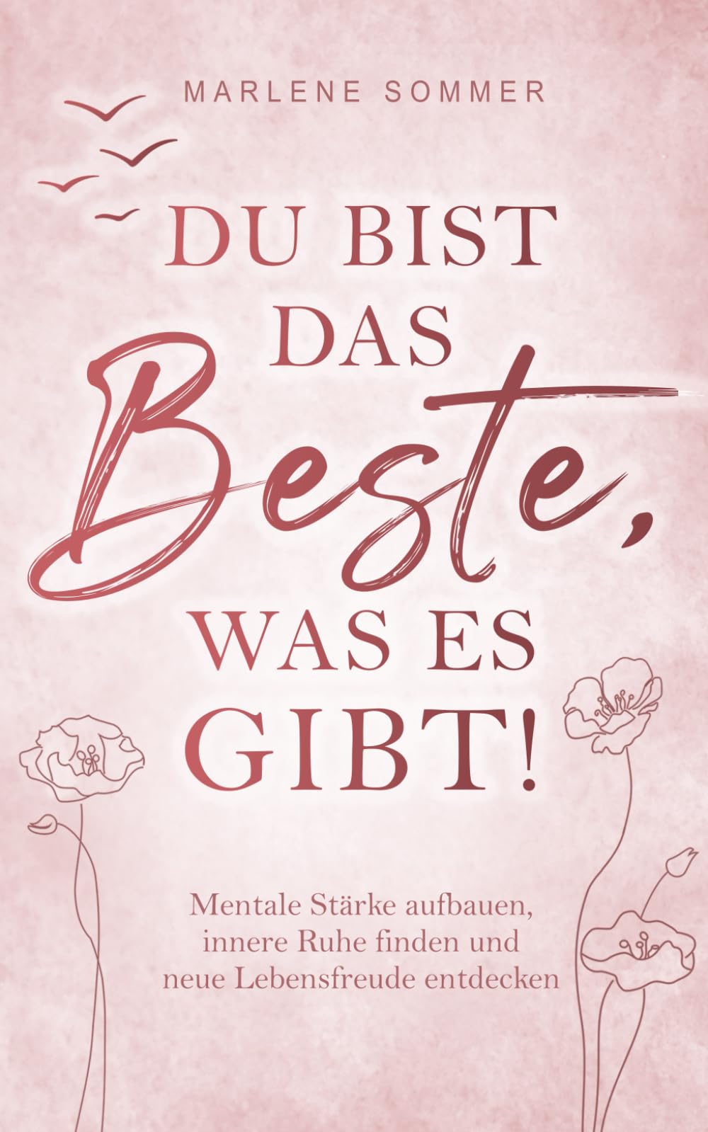 Du bist das Beste, was es gibt!: Mentale Stärke aufbauen, innere Ruhe finden und neue Lebensfreude entdecken. Lifestyle